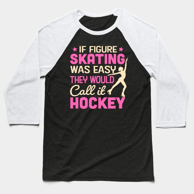 If Figure Skating Was Easy They Would Call It Hockey Baseball T-Shirt by TheDesignDepot